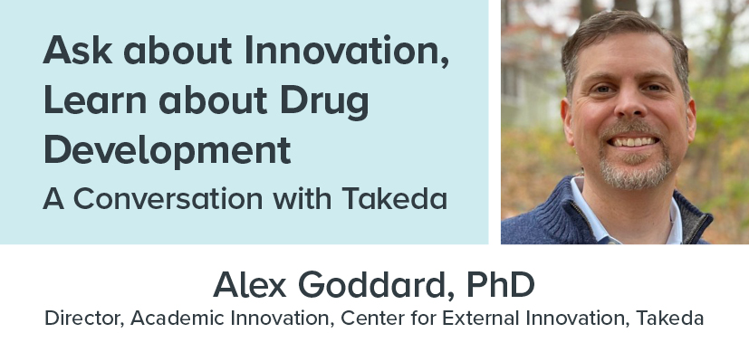 Ask about Innovation, Learn about Drug Development: A Conversation with Takeda, Alex Goddard, PhD, Director of Academic Innovation for Takeda